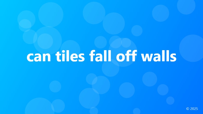 can tiles fall off walls