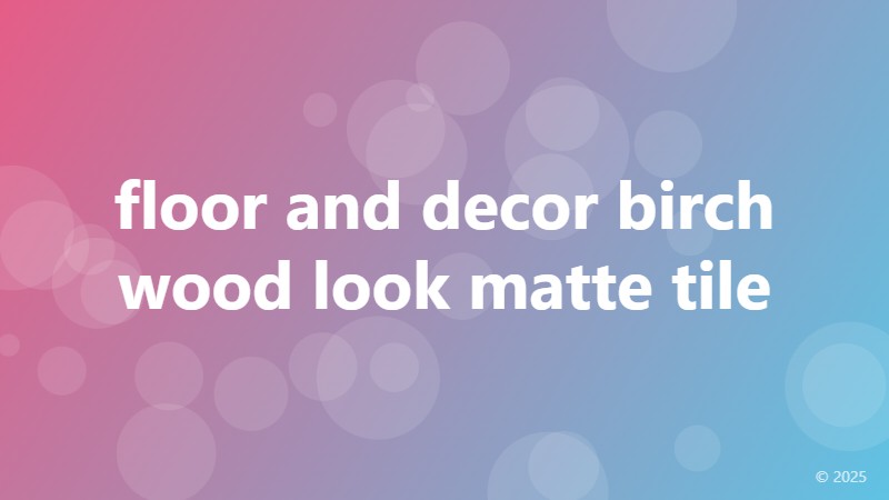 floor and decor birch wood look matte tile