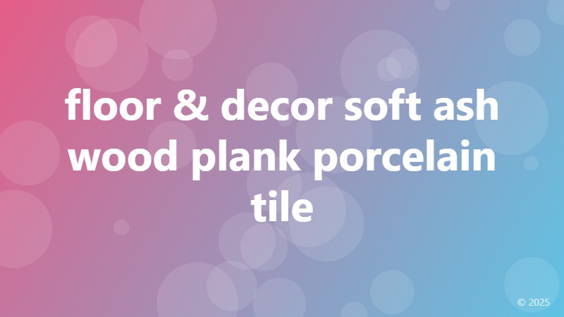 floor & decor soft ash wood plank porcelain tile