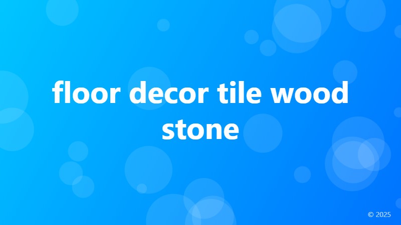 floor decor tile wood stone