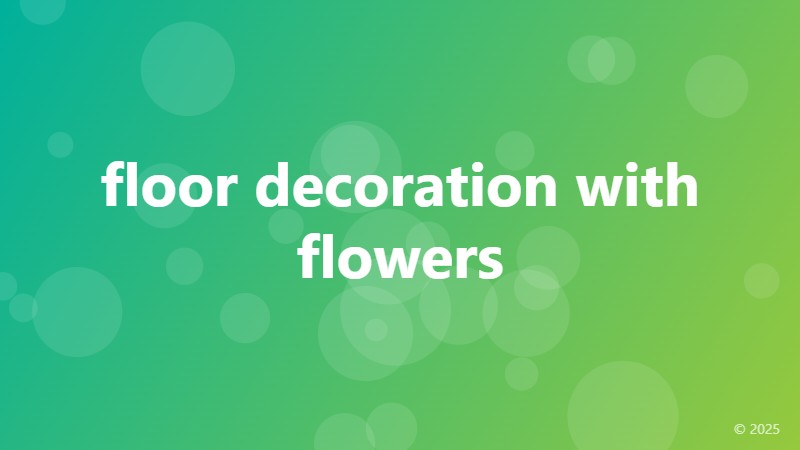 floor decoration with flowers
