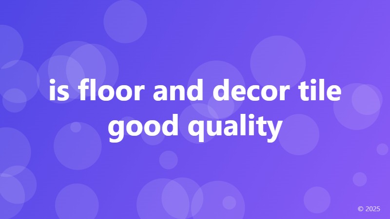 is floor and decor tile good quality